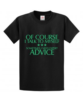Ofcourse I Talk To Myself Sometimes I Need Expert Advice Unisex Funny Classic Kids and Adults T-Shirt